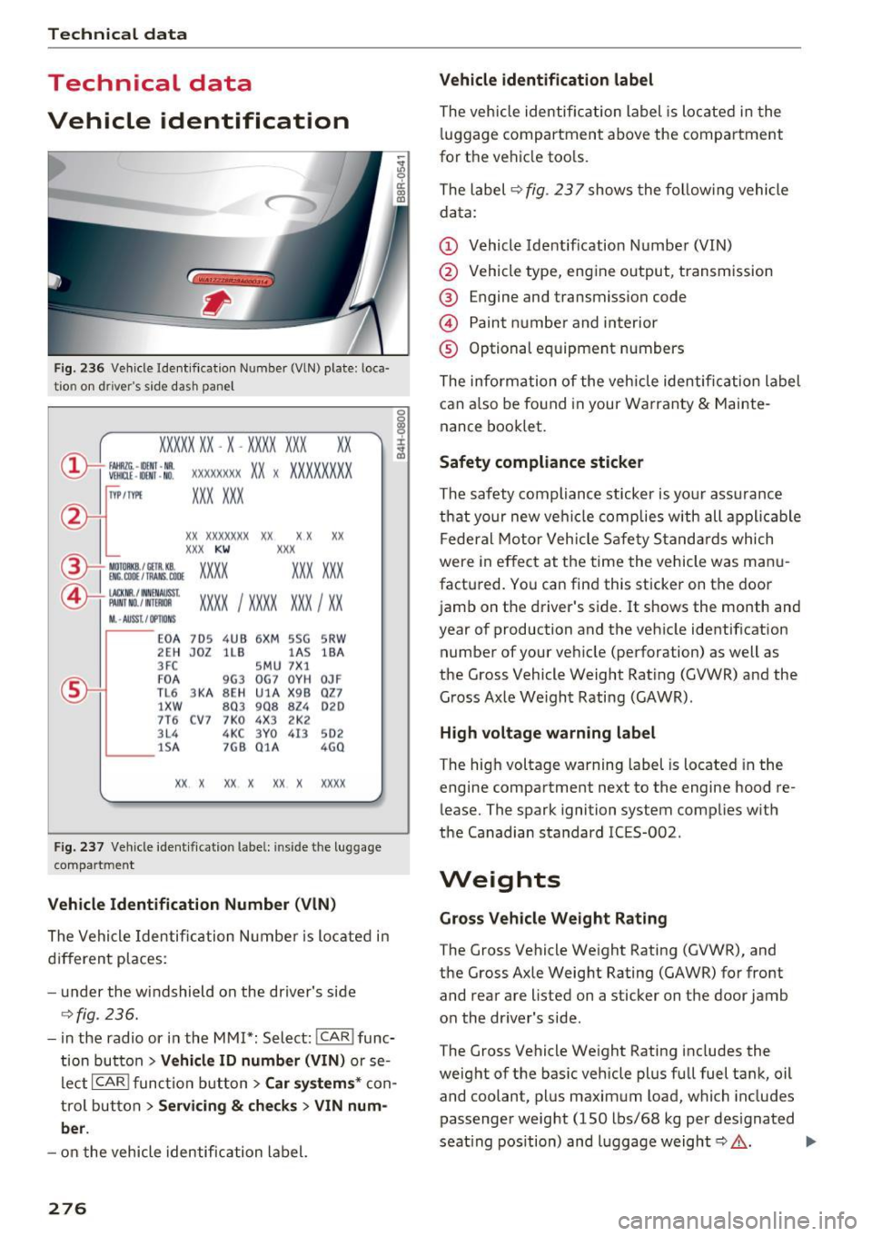 AUDI Q5 2016  Owners Manual Technical  data 
Technical  data 
Vehicle  identification 
Fig. 236 Vehicle  Ident if ication  Numbe r (VlN) plate : loca· 
tio n on  d river s side  dash  panel 
XXXXX  XX  -X  -XX XX  XXX  XX 
@-+