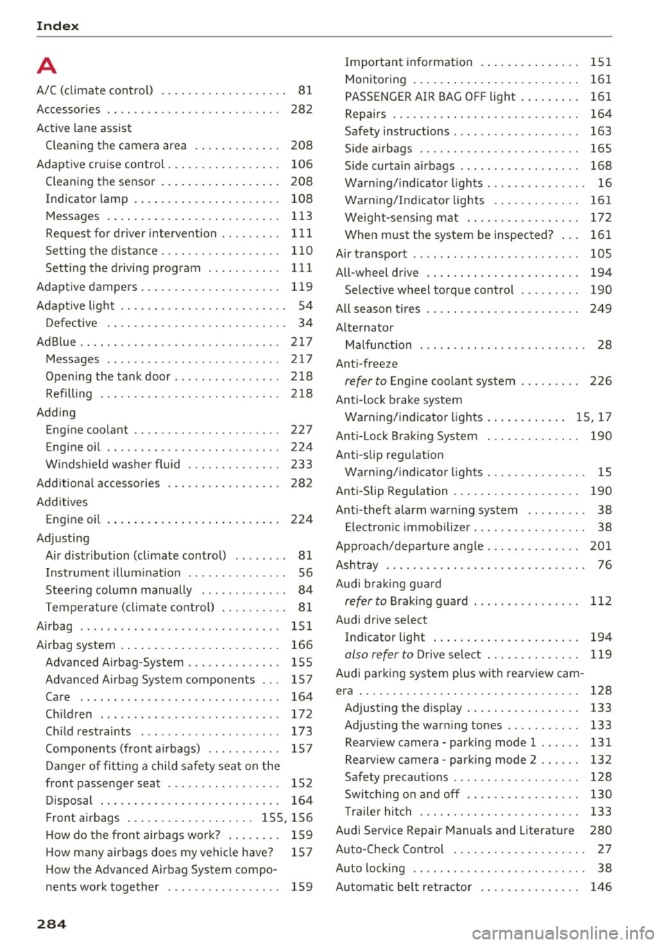 AUDI Q5 2016 Service Manual Index
A
A/C (climate control) . . . . . . . . . . . . . . . . . . . 81
Accessories . . . . . . . . . . . . . . . . . . . . . . . . . . 282
Active lane assist
Cleaning the ca AUDI Q5 2016 Service Manual Index
A
A/C (climate control) . . . . . . . . . . . . . . . . . . . 81
Accessories . . . . . . . . . . . . . . . . . . . . . . . . . . 282
Active lane assist
Cleaning the ca