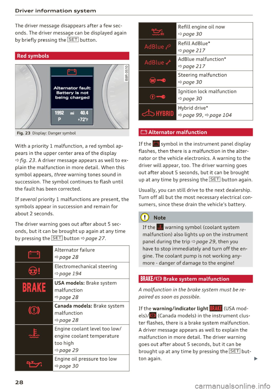 AUDI Q5 2016 Owners Manual Driver information s ystem
The drive r message disappears after a few sec
onds. The driver message can be disp layed again
by briefly pressing the
! SE T! button.
Red symbols
Fig AUDI Q5 2016 Owners Manual Driver information s ystem
The drive r message disappears after a few sec
onds. The driver message can be disp layed again
by briefly pressing the
! SE T! button.
Red symbols
Fig
