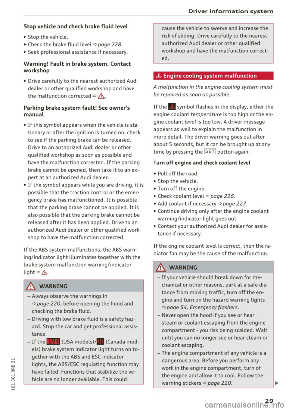 AUDI Q5 2016  Owners Manual ,...., 
N 
co 
er:: 
co 
,...., <J:) Lil ,...., <J:) ,...., 
Stop vehicle and  check brak e flu id  l evel 
" Stop  the  vehicle. 
" Check  the  brake  fluid  leve l 
c::>page  228. 
"Seek  profess