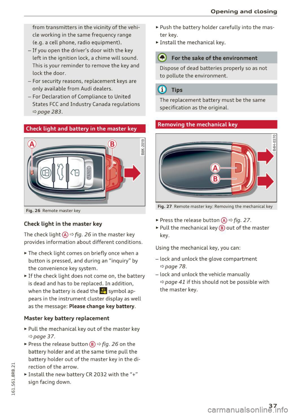 AUDI Q5 2016 Owners Manual from transmitters in the vicinity of the vehi
cle work ing in the same frequency range
(e .g . a cell p hone, radio equipment) .
- If yo u open the dr ivers doo r with t he AUDI Q5 2016 Owners Manual from transmitters in the vicinity of the vehi
cle work ing in the same frequency range
(e .g . a cell p hone, radio equipment) .
- If yo u open the dr ivers doo r with t he