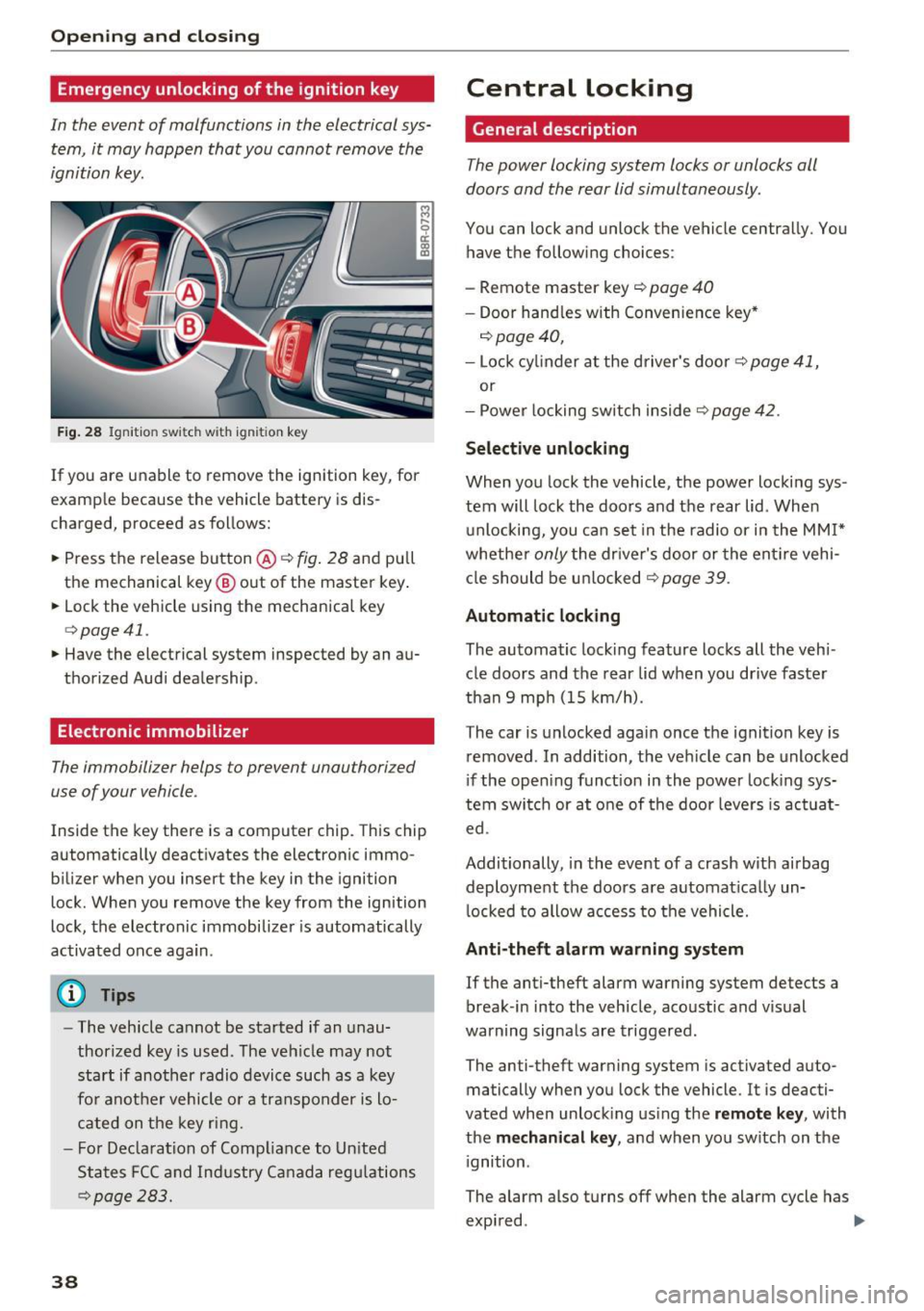 AUDI Q5 2016 Owners Guide Opening  and clo sin g 
Emergency unlocking  of the  ignition key 
In  the event  of  malfunctions  in  the  electrical  sys ­
tem,  it  may  happ en  that  you  cannot  remove  the 
ignition  key. 

