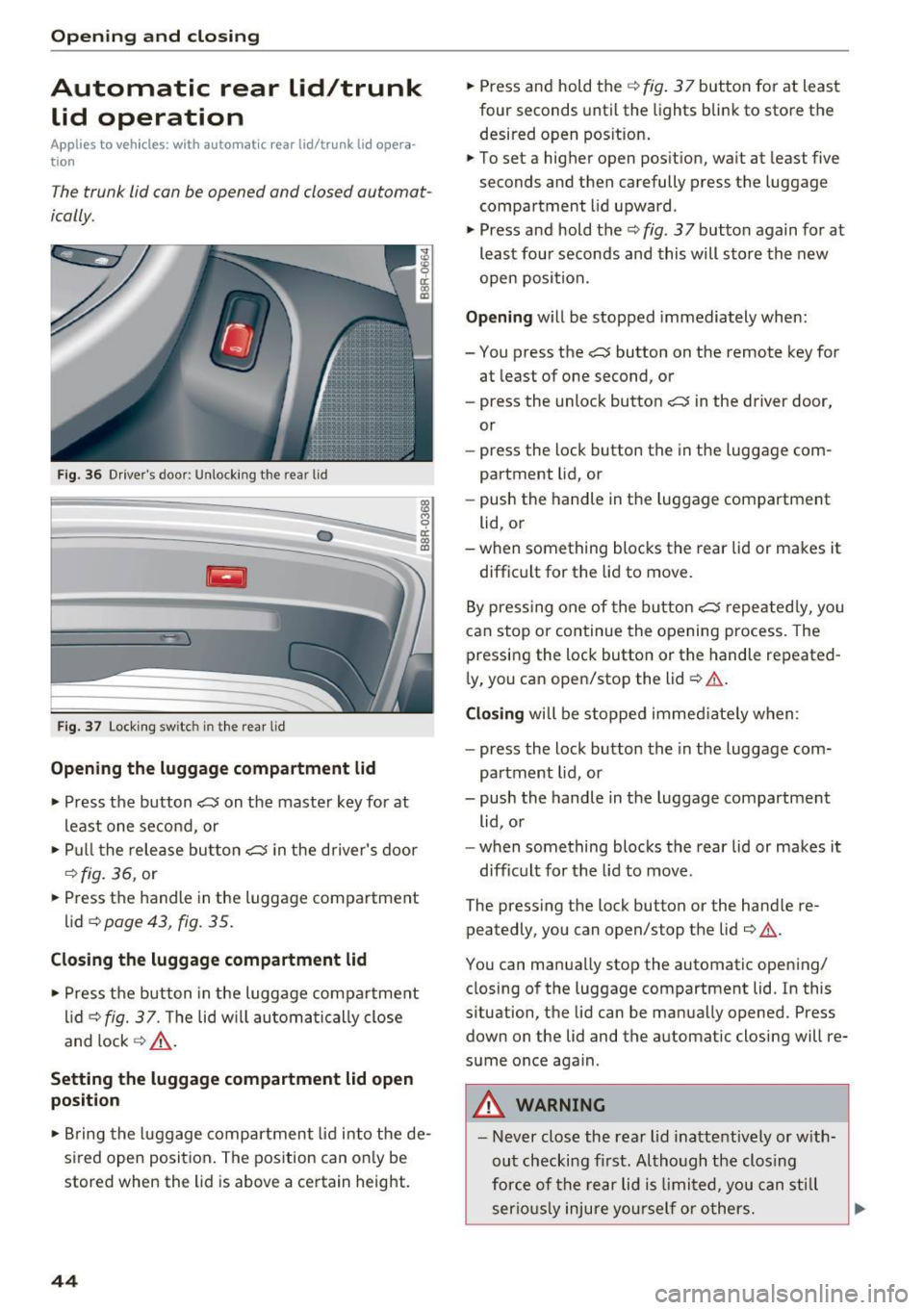 AUDI Q5 2016 Service Manual Opening  and  closing 
Automatic  rear  lid/trunk lid  operation 
A pp lies to  veh icles: w ith  a uto mat ic  rea r lid/tr unk lid  opera · 
t io n 
The trunk  lid  con be opened and  closed outomo