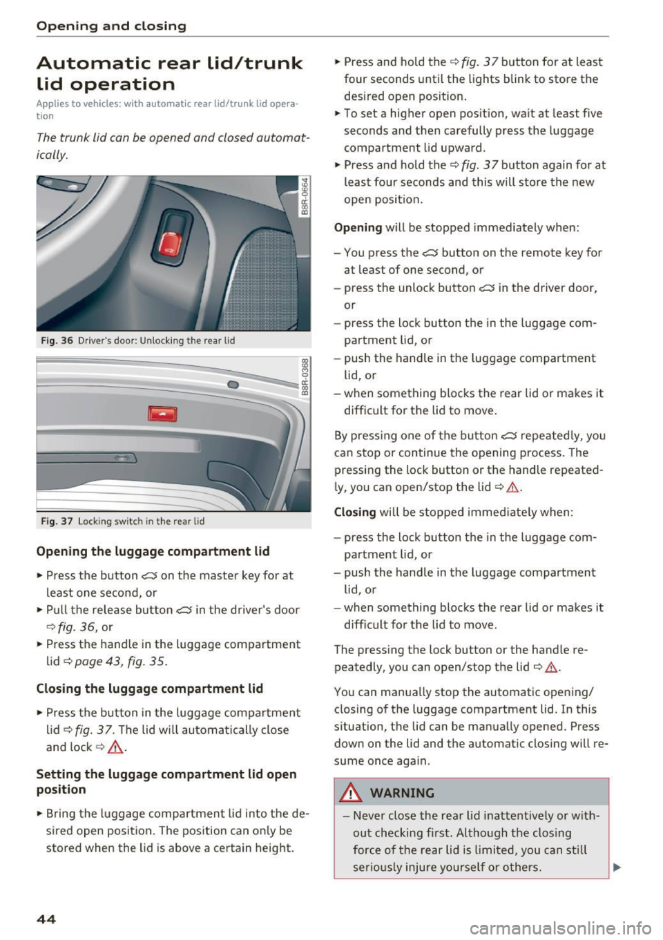 AUDI Q5 2016  Owners Manual Opening  and  closing 
Automatic  rear  lid/trunk lid  operation 
A pp lies to  veh icles: w ith  a uto mat ic  rea r lid/tr unk lid  opera · 
t io n 
The trunk  lid  con be opened and  closed outomo