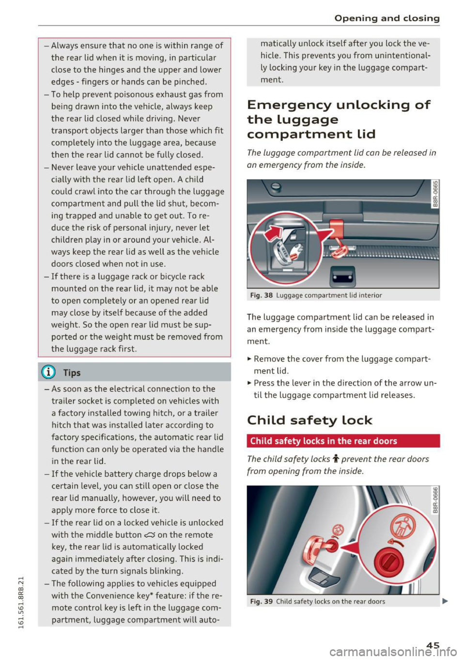 AUDI Q5 2016 Service Manual ..... N 
co ~ CX) 
..... I.Cl U"I 
..... I.Cl ..... 
-Always ensure  that  no  one  is within  range  of 
the  rear  lid when  it  is moving,  in particular 
close  to  the  hinges  and  the  upper  a