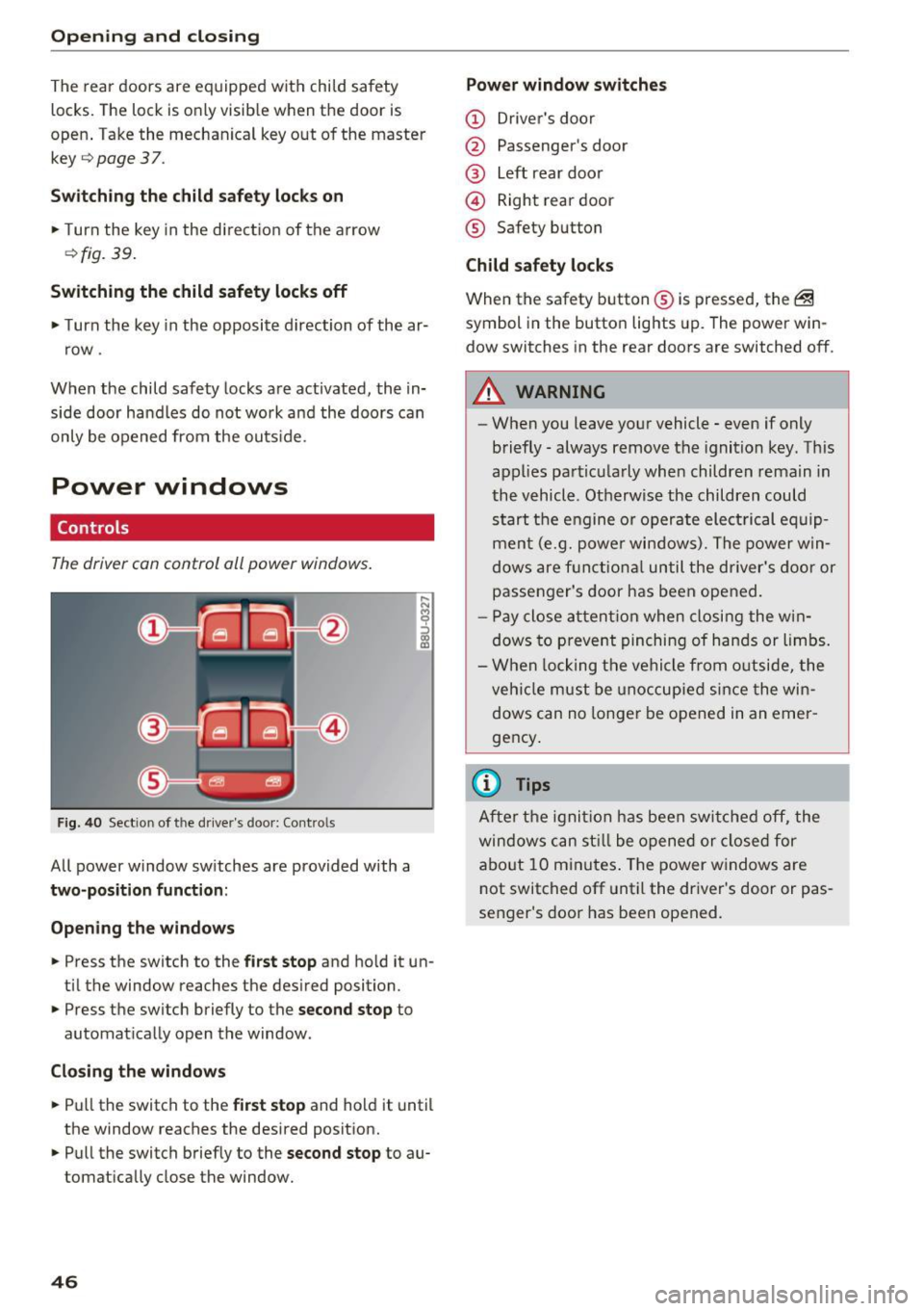 AUDI Q5 2016 Owners Manual Opening and clo sin g
The rear doors are equipped wit h child safety
locks. The lock is only visib le when the door is
open . Take the mechanica l key out of the master
key
9 pa AUDI Q5 2016 Owners Manual Opening and clo sin g
The rear doors are equipped wit h child safety
locks. The lock is only visib le when the door is
open . Take the mechanica l key out of the master
key
9 pa