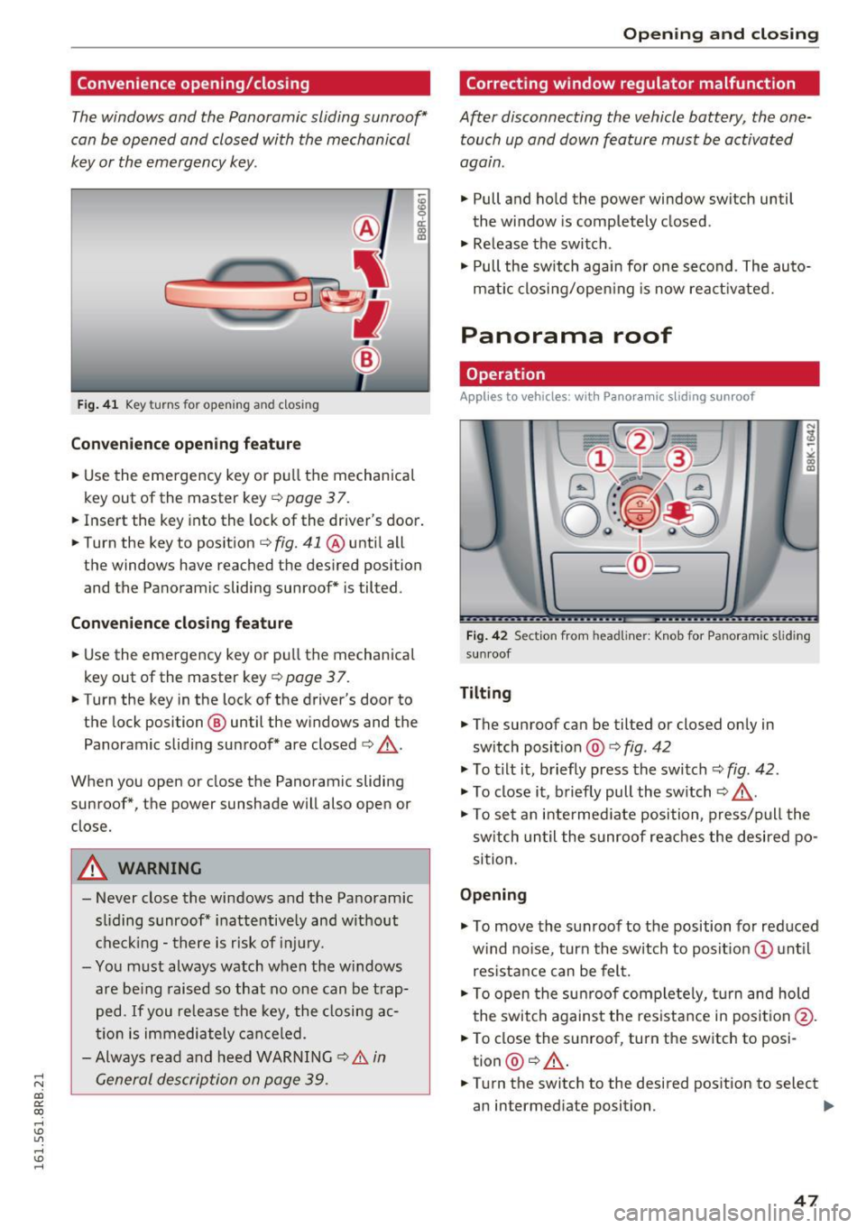 AUDI Q5 2016 Service Manual ..... N 
co ~ CX) 
..... I.Cl U"I 
..... I.Cl ..... 
Convenience opening/closing 
The windows  and  the  Panoramic sliding  sunroof* 
can be  opened  and  closed  with  the  mechanical 
key  or the  e