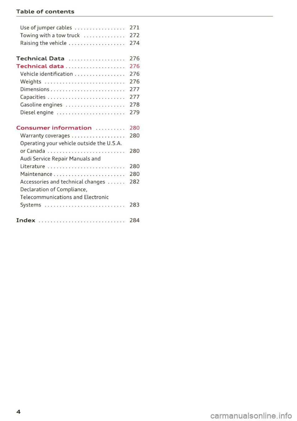 AUDI Q5 2016 Owners Manual Table of content s
Use of jumper cables . . . . . . . . . . . . . . . . . 271
Towing with a tow tr uck . . . . . . . . . . . . . . 272
Ra is ing the veh icle . . . . . . . . . AUDI Q5 2016 Owners Manual Table of content s
Use of jumper cables . . . . . . . . . . . . . . . . . 271
Towing with a tow tr uck . . . . . . . . . . . . . . 272
Ra is ing the veh icle . . . . . . . . .