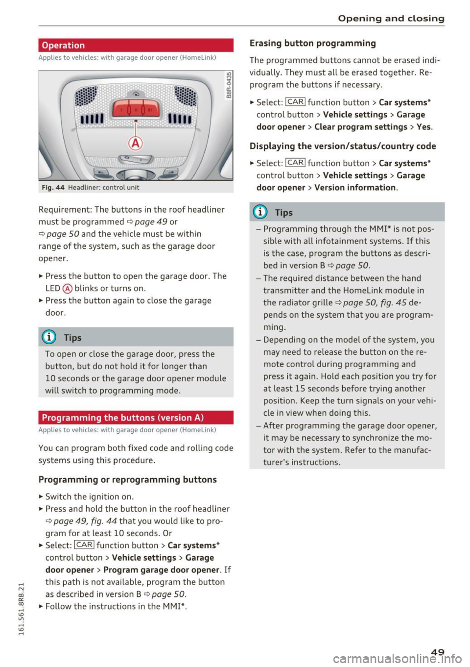 AUDI Q5 2016 Workshop Manual ..... N 
co ~ CX) 
..... I.Cl U"I 
..... I.Cl ..... 
Operation 
Applies to vehicles:  with  garage door  opener  (Homelink) 
Fig. 44 Headl iner: c on tro l uni t 
Requiremen t: The  buttons  in the  r