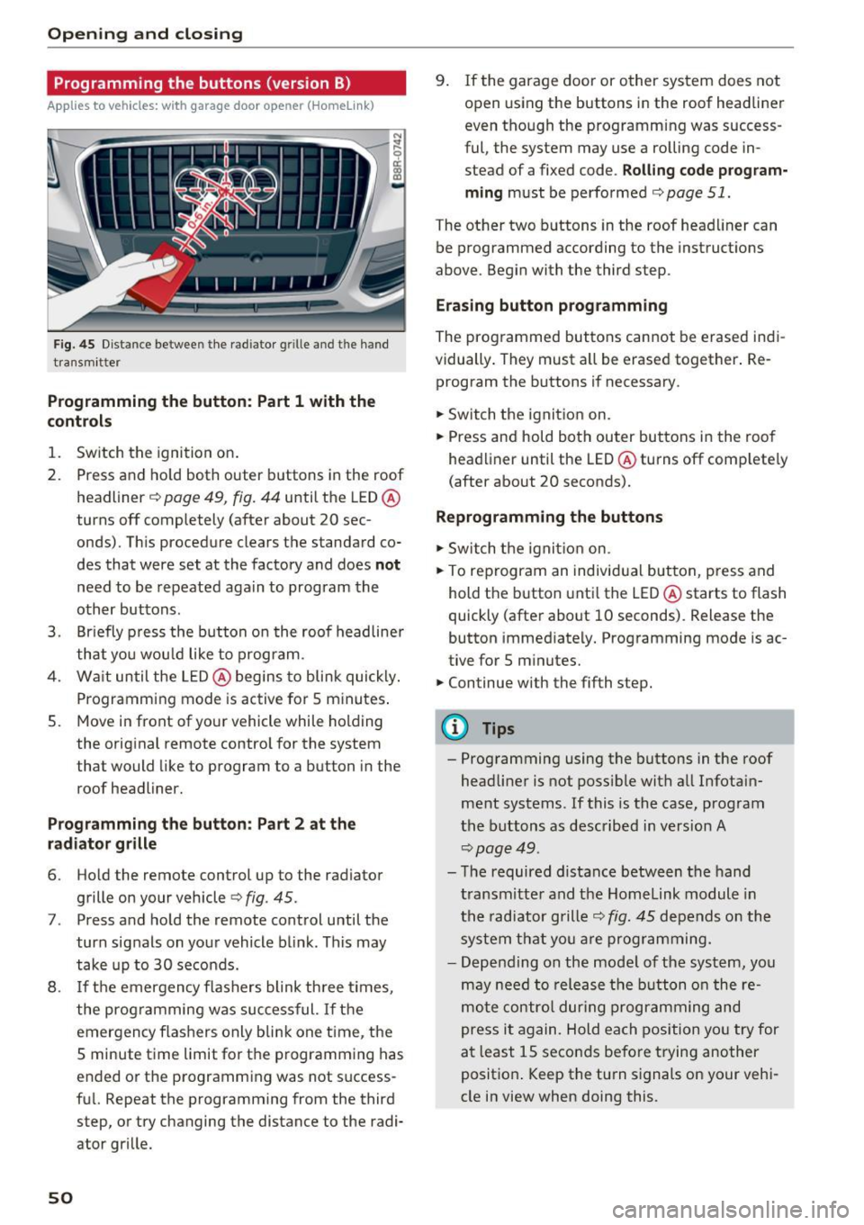 AUDI Q5 2016 Workshop Manual Opening  and clo sin g 
Programming  the  buttons  (version B) 
Applies  to  vehicles: with  garage  door opener  (Homelink) 
Fig.  45 Dist an ce betwee n th e rad iator  g rille an d th e hand 
tra n