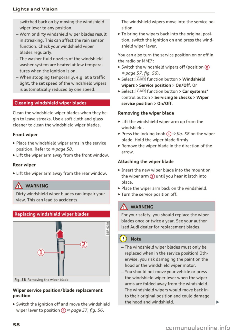AUDI Q5 2016 Owners Manual Lights and Vi sion
switched back on by moving the windshield
wiper lever to any position .
- Worn or dirty windshield wiper blades result
in streaking. This can affect the rain sen AUDI Q5 2016 Owners Manual Lights and Vi sion
switched back on by moving the windshield
wiper lever to any position .
- Worn or dirty windshield wiper blades result
in streaking. This can affect the rain sen