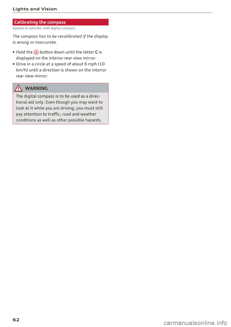 AUDI Q5 2016 Repair Manual Lights and Vi sion
Calibrating the compass
Applies to vehicles: with digital compass
The compass has to be recalibrated if the display
is wrong or inaccurate .
.,. Hold the@ butto AUDI Q5 2016 Repair Manual Lights and Vi sion
Calibrating the compass
Applies to vehicles: with digital compass
The compass has to be recalibrated if the display
is wrong or inaccurate .
.,. Hold the@ butto