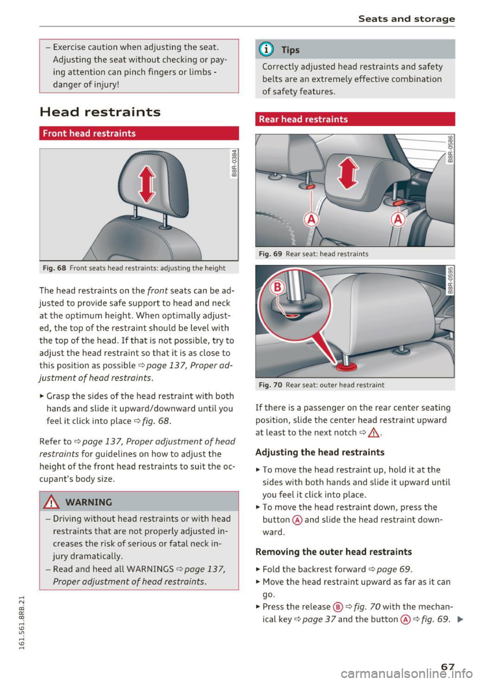 AUDI Q5 2016  Owners Manual ,..., 
N 
co ~ CX) ,..., 
I.Cl U"I ,..., 
I.Cl ,..., 
- Exercise  caution  when  adjustin g  the  seat . 
Adjusting  t he seat  w ithout  checking  or  pay­
ing  attention  can  pinch  fingers  or  l