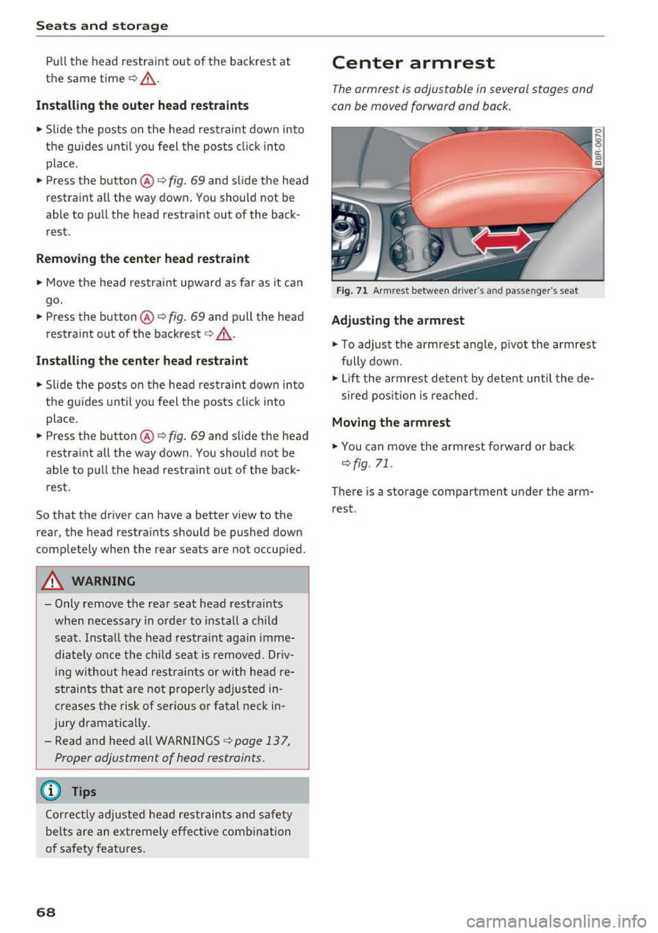 AUDI Q5 2016  Owners Manual Seats  and storage 
Pull the  head  restraint  out  of  the backrest  at 
the  same  time  c::> 
.&_. 
Installing  the  outer  head restraints 
• Slide  the  posts  on  the  head  restraint  down  i