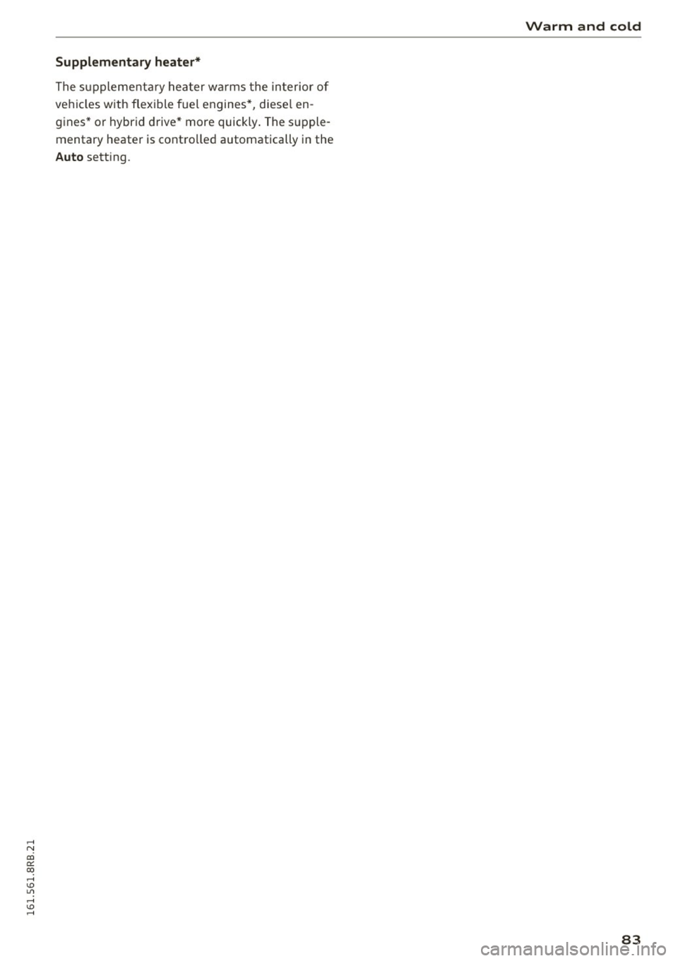 AUDI Q5 2016 Manual Online ,....,
N
co
er::
co
,...., <J:) Lil ,...., <J:) ,....,
Supplementary heater*
The supplement ary heat er w arms the interior of
ve hicl es w ith flexible fuel engines*, diese l en
AUDI Q5 2016 Manual Online ,....,
N
co
er::
co
,...., <J:) Lil ,...., <J:) ,....,
Supplementary heater*
The supplement ary heat er w arms the interior of
ve hicl es w ith flexible fuel engines*, diese l en