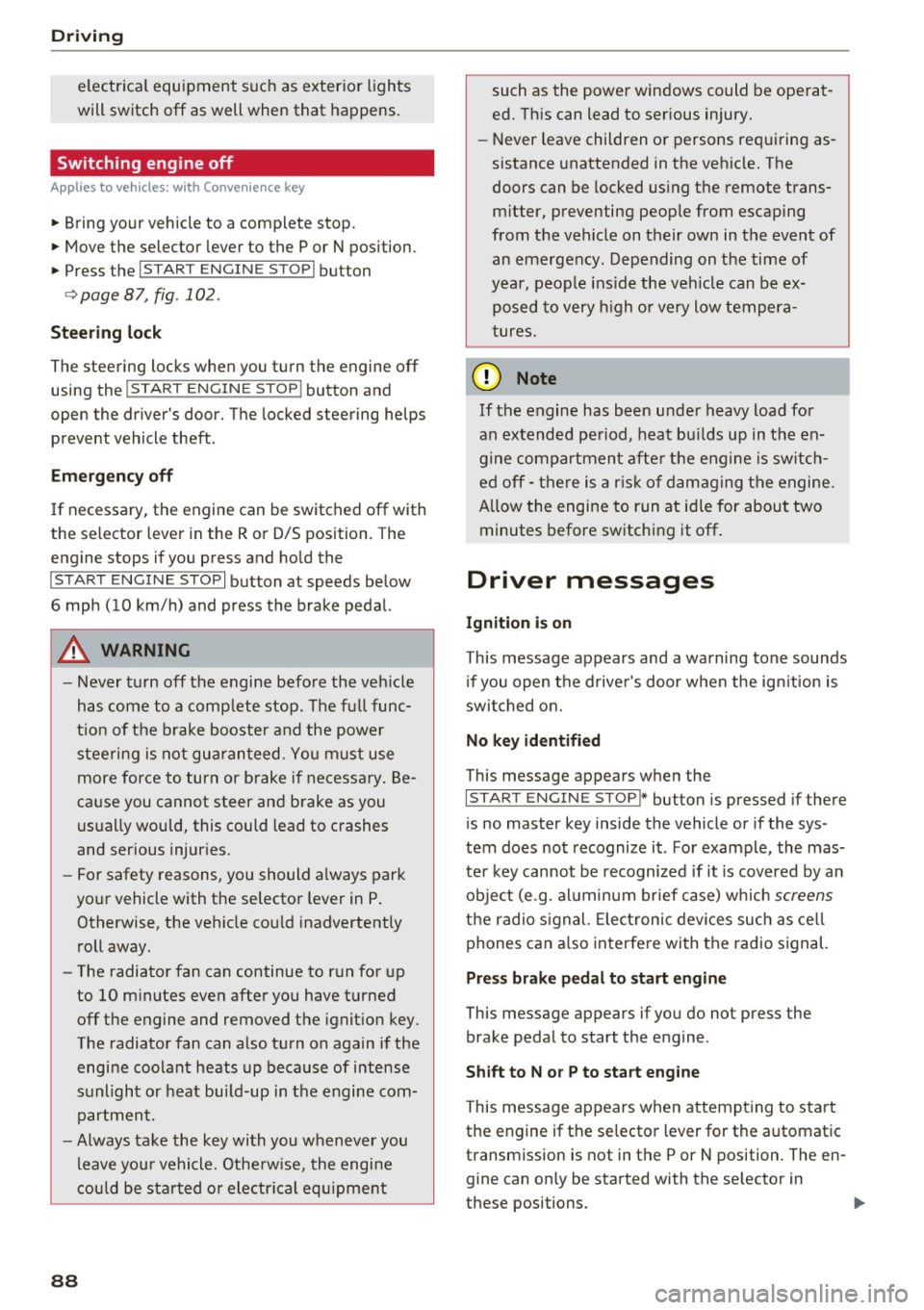 AUDI Q5 2016 Owners Manual Driving
electrical equipment such as exterior lights
will switch off as well when that happens.
Switching engine off
Applies to veh icles: w ith Conven ience key
~ Bring your vehi AUDI Q5 2016 Owners Manual Driving
electrical equipment such as exterior lights
will switch off as well when that happens.
Switching engine off
Applies to veh icles: w ith Conven ience key
~ Bring your vehi