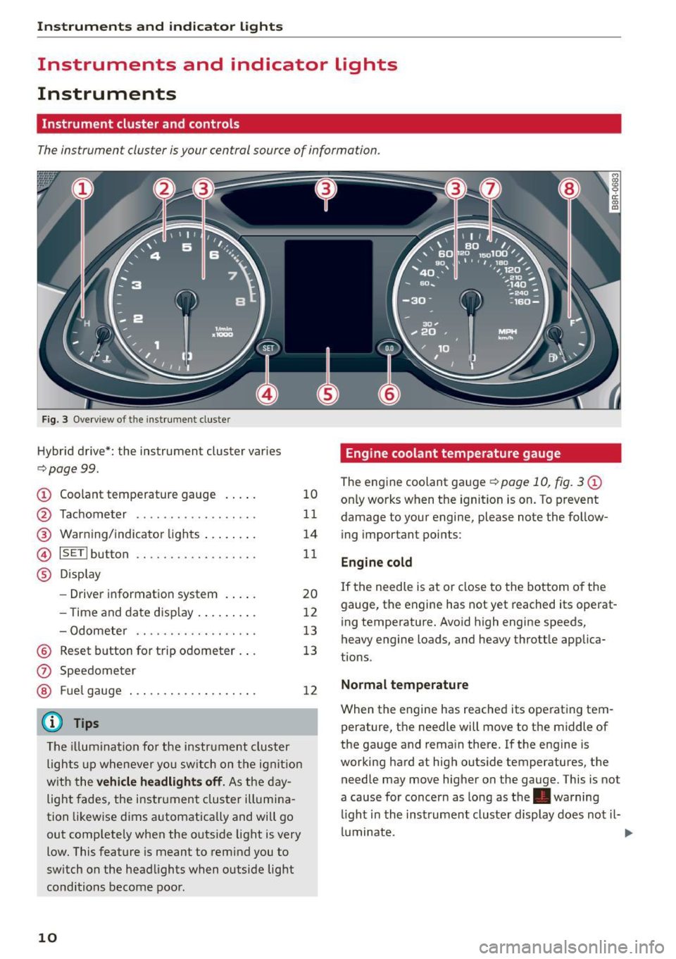 AUDI Q5 2015 Owners Manual Instruments and indicator Lights
Instruments and indicator Lights
Instruments
Instrument cluster and controls
The instrument cluster is your central source of information.
Fig. 3 O AUDI Q5 2015 Owners Manual Instruments and indicator Lights
Instruments and indicator Lights
Instruments
Instrument cluster and controls
The instrument cluster is your central source of information.
Fig. 3 O