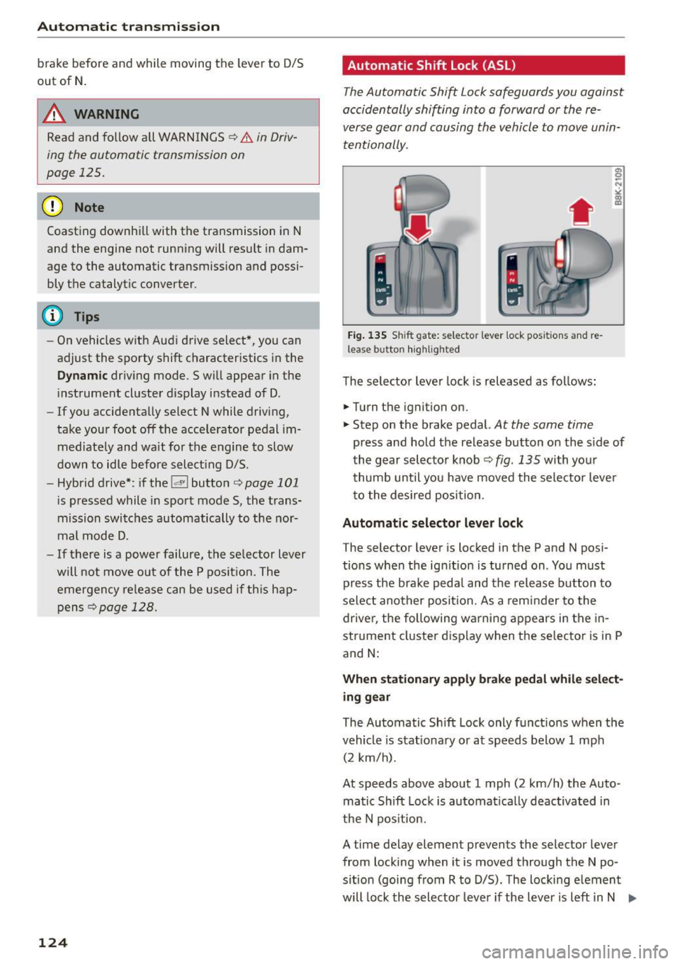 AUDI Q5 2015 Owners Manual Automatic transmission
brake before and while moving the lever to D/S
out of N.
A WARNING
Read and follow all WARNINGS c:> &_in Driv
ing the automatic transmission on
page 125. AUDI Q5 2015 Owners Manual Automatic transmission
brake before and while moving the lever to D/S
out of N.
A WARNING
Read and follow all WARNINGS c:> &_in Driv
ing the automatic transmission on
page 125.
