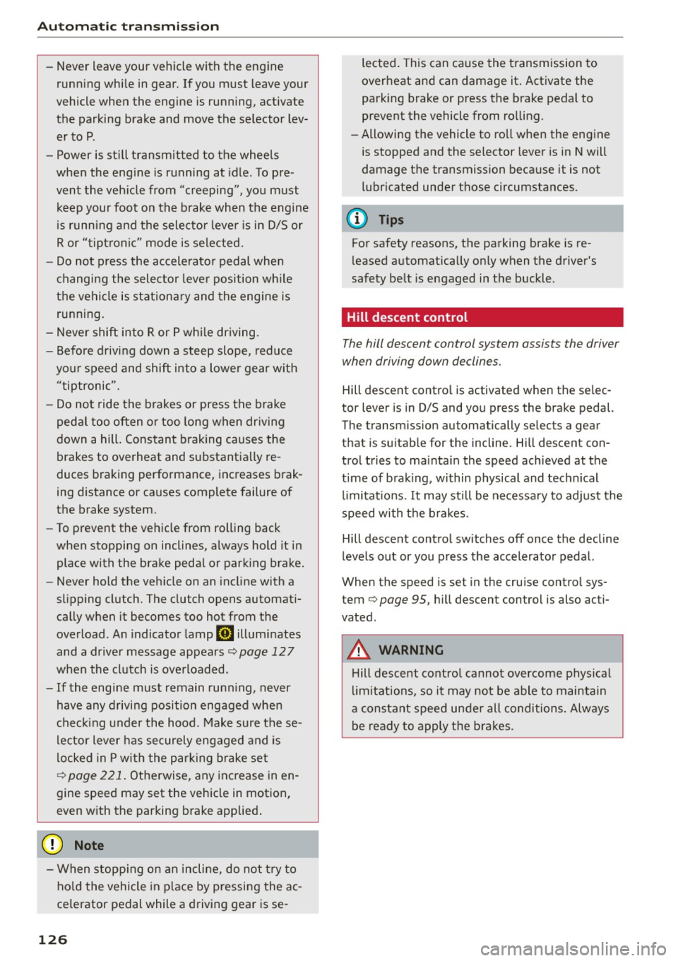 AUDI Q5 2015 User Guide Automatic transmission
-Never leave your vehicle with the engine
running while in gear. If you must leave your
vehicle when the engine is running, activate
the parking brake and m AUDI Q5 2015 User Guide Automatic transmission
-Never leave your vehicle with the engine
running while in gear. If you must leave your
vehicle when the engine is running, activate
the parking brake and m