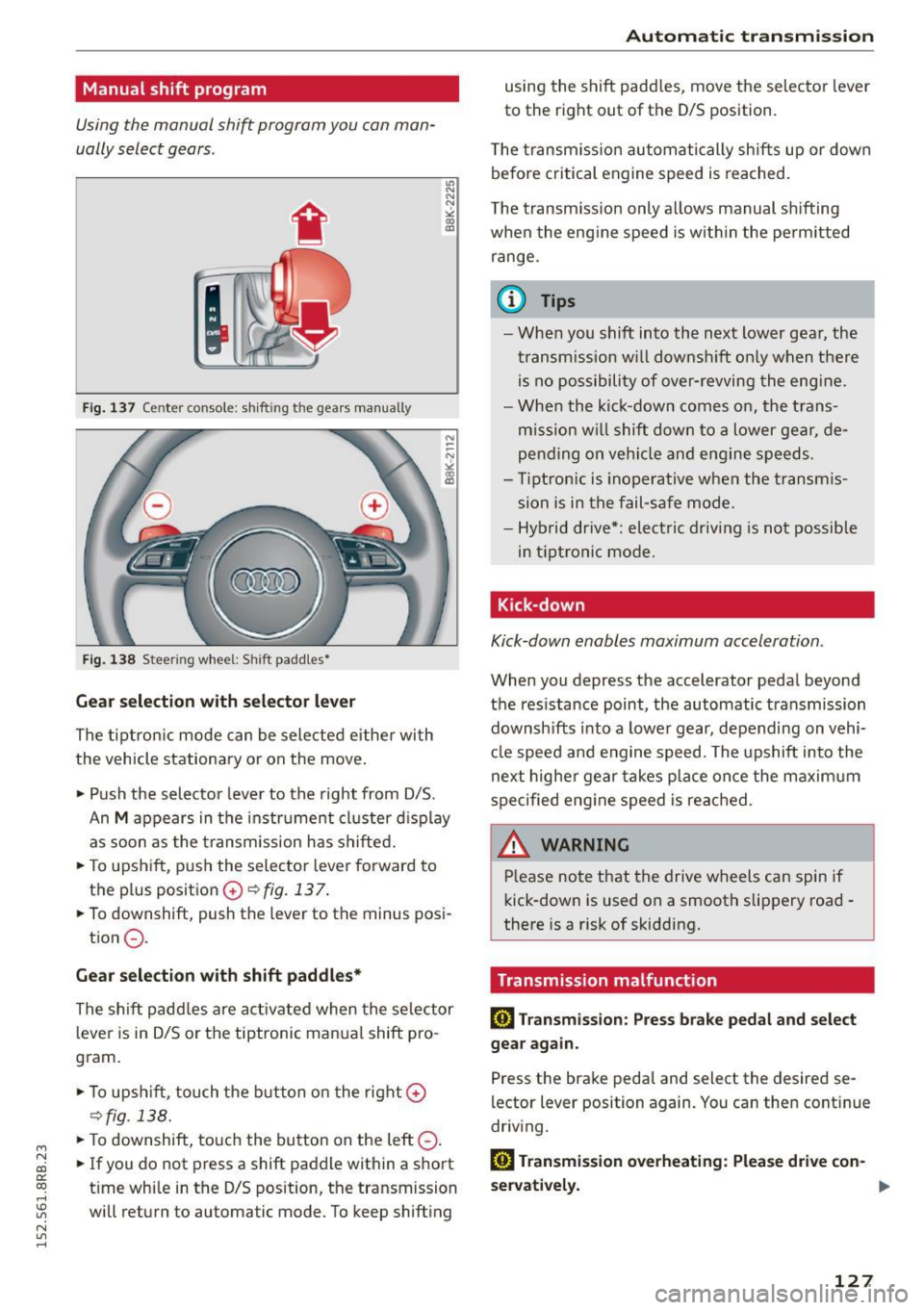 AUDI Q5 2015 Owners Manual M N
co ~ co
rl I.O
" N
" rl
Manual shift program
Using the manual shift program you can man
ually select gears.
Fig. 137 Center console: shift ing t he g ears manually
Fig. 138 AUDI Q5 2015 Owners Manual M N
co ~ co
rl I.O
" N
" rl
Manual shift program
Using the manual shift program you can man
ually select gears.
Fig. 137 Center console: shift ing t he g ears manually
Fig. 138
