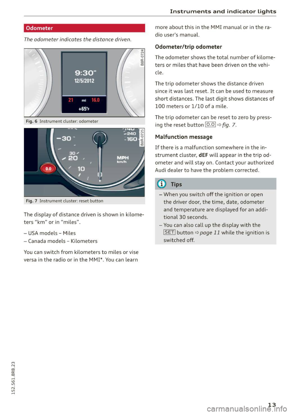 AUDI Q5 2015  Owners Manual M N 
co ~ co 
rl I.O 
" N 
" rl 
Odometer 
The odometer  indicates  the  distance  driven. 
Fig.  6  I nstrument  cluster:  odometer 
Fig . 7  Instrument  cluster:  reset  button 
.,. N r; 
ci: a, a