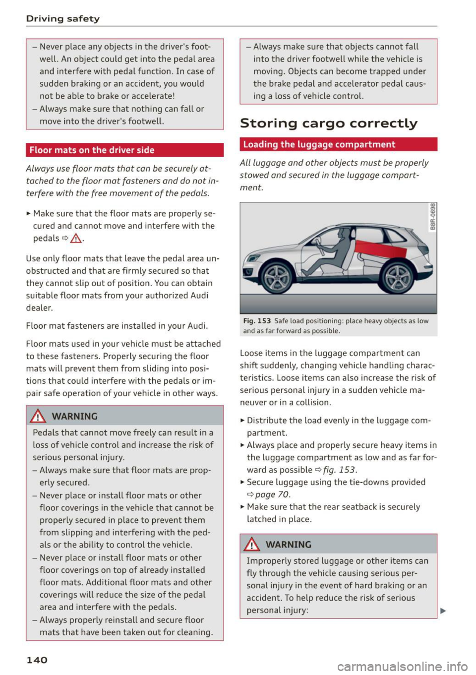AUDI Q5 2015  Owners Manual Driving safety 
-Never  place  any  objects  in the  drivers  foot­
well.  An object  could  get  into  the  pedal  area 
and  interfere  with  pedal  function . In  case  of 
sudden  braking  or  a