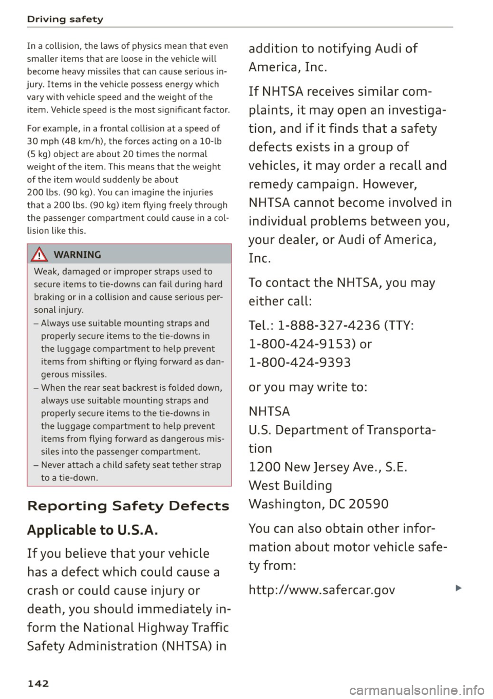 AUDI Q5 2015  Owners Manual Driving  safet y 
In a  collision,  the  laws  of  phys ics  mean  that  even 
sma ller  items  that  are  loose  in the  vehicle  wi ll 
become  heavy  miss iles  that  can  cause  serious  in­
jury