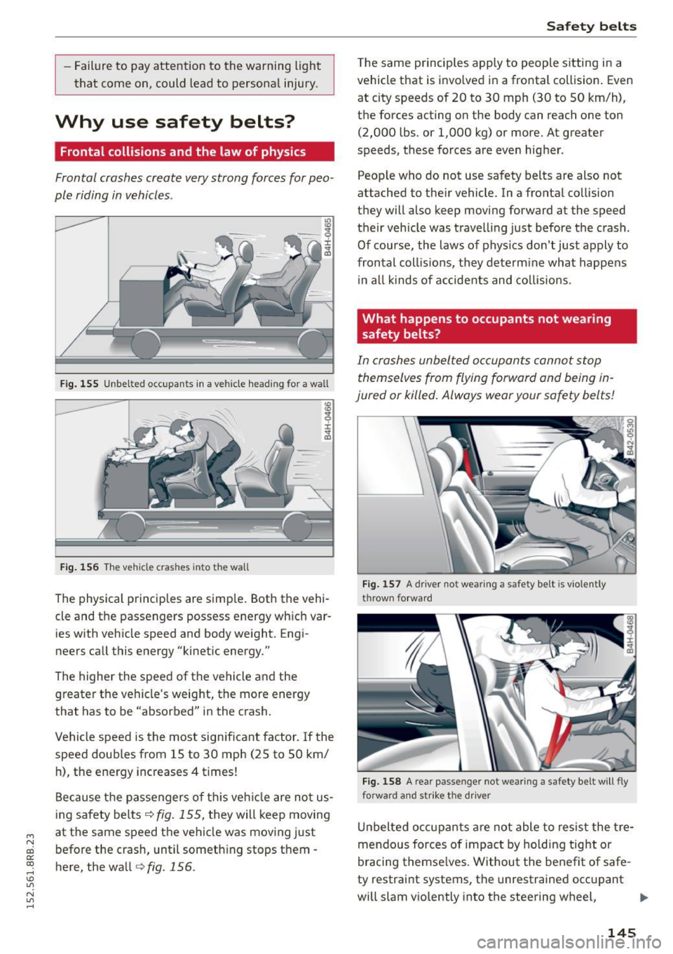 AUDI Q5 2015  Owners Manual M N 
co ~ co 
rl I.O 
" N 
" rl 
- Failure  to pay attention  to  the warning  light 
that  come  on,  could  lead to  personal  injury. 
Why  use  safety  belts? 
Frontal collisions  and the  law o