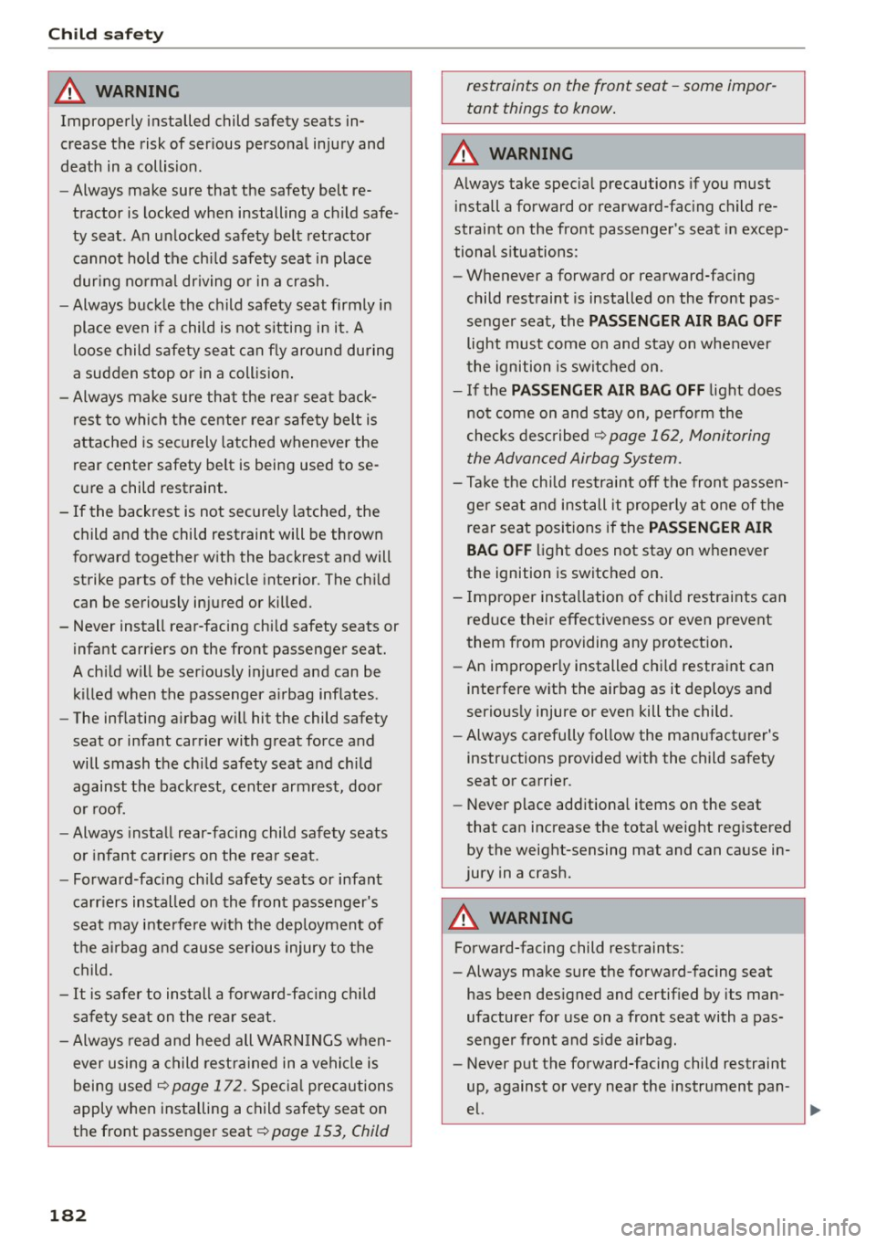 AUDI Q5 2015 Owners Manual Child safety
A WARNING
Improperly installed child safety seats in
crease the risk of serious personal injury and
death in a collision.
- Always make sure that the safety belt AUDI Q5 2015 Owners Manual Child safety
A WARNING
Improperly installed child safety seats in
crease the risk of serious personal injury and
death in a collision.
- Always make sure that the safety belt