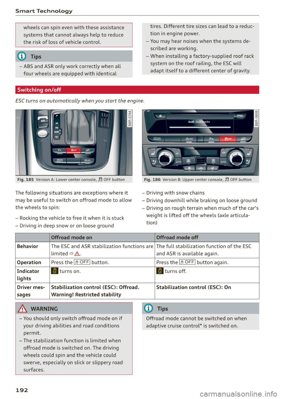 AUDI Q5 2015 Owners Manual Smart Technology
wheels can spin even with these assistance
systems that cannot always help to reduce
the risk of loss of vehicle control.
@ Tips
-ABS and ASR only work correctly AUDI Q5 2015 Owners Manual Smart Technology
wheels can spin even with these assistance
systems that cannot always help to reduce
the risk of loss of vehicle control.
@ Tips
-ABS and ASR only work correctly