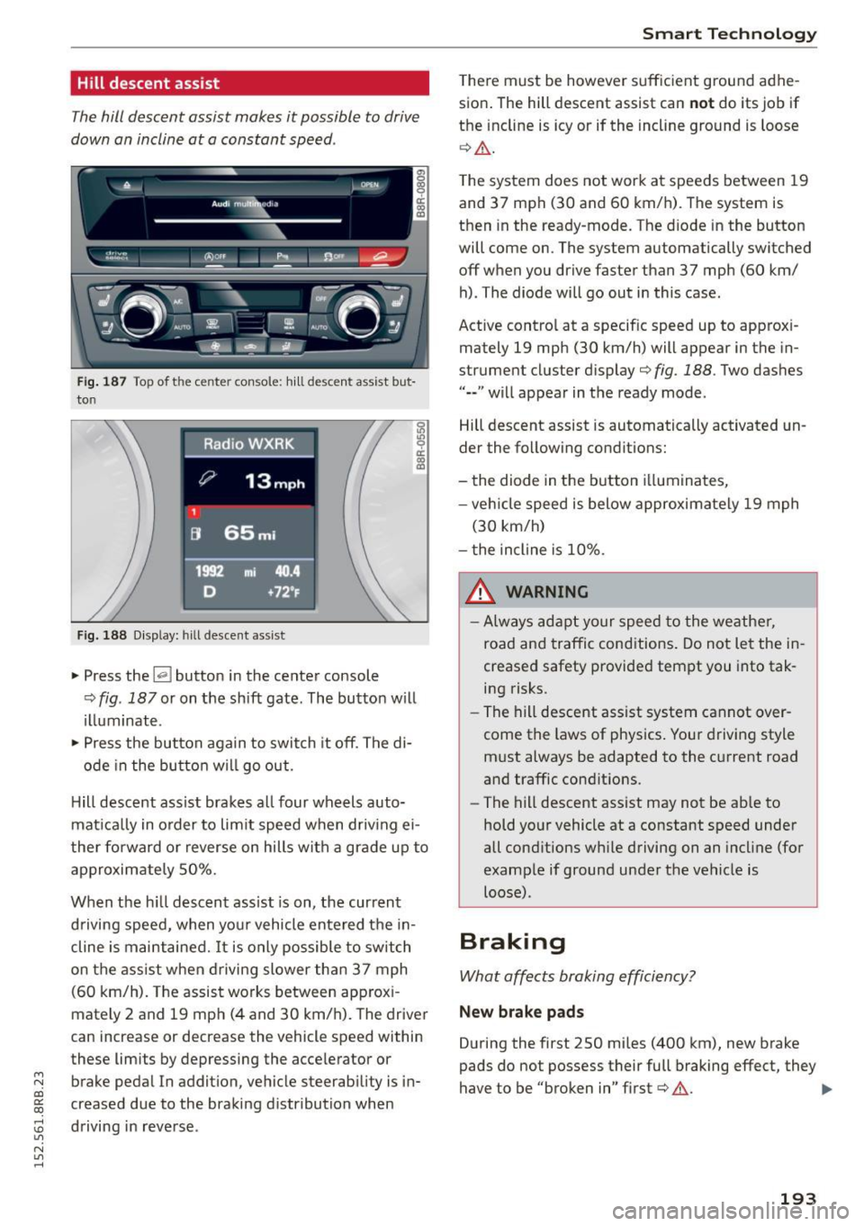 AUDI Q5 2015 Owners Manual M N
co ~ co
Hill descent assist
The hill descent assist makes it possible to drive
down on incline at a constant speed .
~!:t::t Cl)Of~ ........ - -~ -fi31.. ..,_e..,,. --
I: ~_c): ~ AUDI Q5 2015 Owners Manual M N
co ~ co
Hill descent assist
The hill descent assist makes it possible to drive
down on incline at a constant speed .
~!:t::t Cl)Of~ ........ - -~ -fi31.. ..,_e..,,. --
I: ~_c): ~