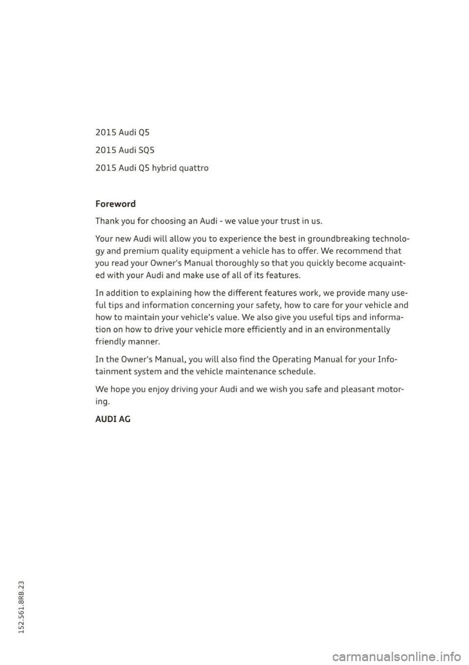 AUDI Q5 2015 Owners Manual M N
co
a:
co
,...., \!) 1.11
N 1.11 ,....,
2015 Aud i Q5
2015 Aud i SQS
2015 Audi QS hybrid quattro
Foreword
Thank you for choosing an Audi - we value your trust in us .
Your new AUDI Q5 2015 Owners Manual M N
co
a:
co
,...., \!) 1.11
N 1.11 ,....,
2015 Aud i Q5
2015 Aud i SQS
2015 Audi QS hybrid quattro
Foreword
Thank you for choosing an Audi - we value your trust in us .
Your new