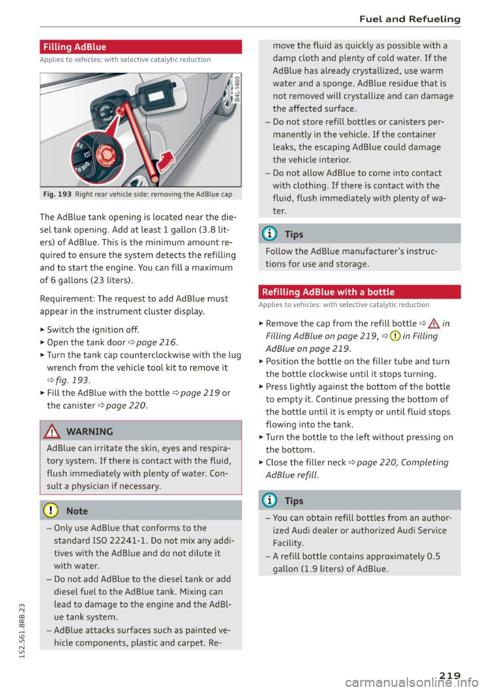 AUDI Q5 2015 Owners Manual M N
co ~ co
rl I.O
" N
" rl
Filling AdBlue
Applies to vehicles: with selective catalytic reductio n
Fig. 193 Right rear vehicle s ide: remov ing the Ad Blue cap
The Ad Blue tank AUDI Q5 2015 Owners Manual M N
co ~ co
rl I.O
" N
" rl
Filling AdBlue
Applies to vehicles: with selective catalytic reductio n
Fig. 193 Right rear vehicle s ide: remov ing the Ad Blue cap
The Ad Blue tank