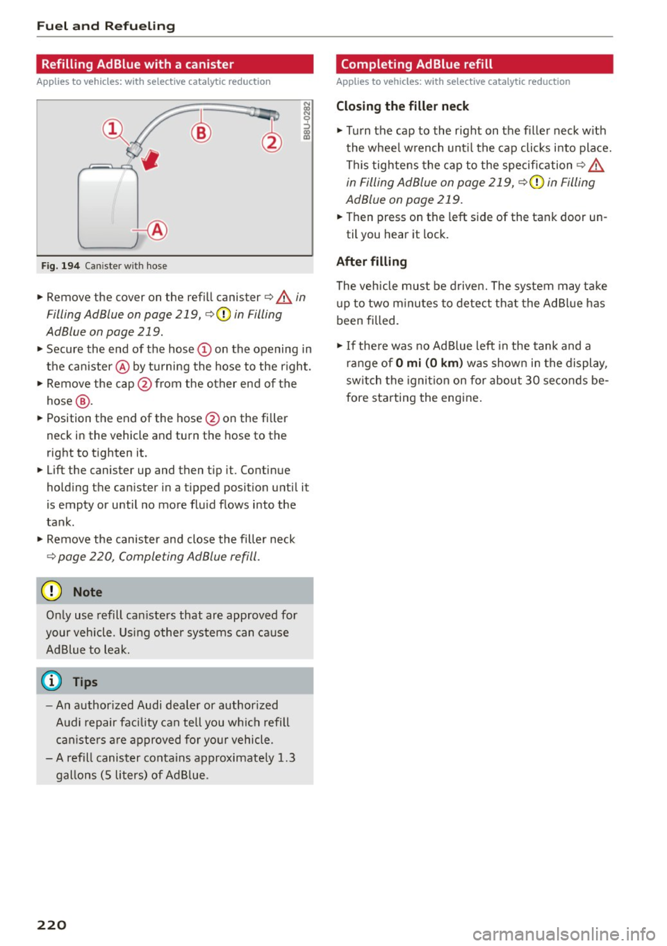 AUDI Q5 2015 Manual PDF Fuel and Refu elin g
Refilling AdBlue with a canister
App lies to veh icles: w ith selective cata lyt ic red uctio n
@
+®
Fig. 194 Canister with hose
" Remove the cover on the r AUDI Q5 2015 Manual PDF Fuel and Refu elin g
Refilling AdBlue with a canister
App lies to veh icles: w ith selective cata lyt ic red uctio n
@
+®
Fig. 194 Canister with hose
" Remove the cover on the r