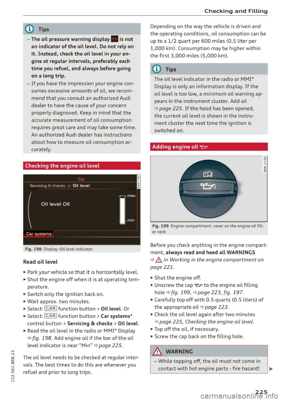 AUDI Q5 2015 Owners Manual M N
co ~ co
rl I.O
" N
" rl
@ Tips
-The oil pressure warning display. is not
an indicator of the oil level. Do not rely on
it. Instead, check the oil level in your en
gine AUDI Q5 2015 Owners Manual M N
co ~ co
rl I.O
" N
" rl
@ Tips
-The oil pressure warning display. is not
an indicator of the oil level. Do not rely on
it. Instead, check the oil level in your en
gine