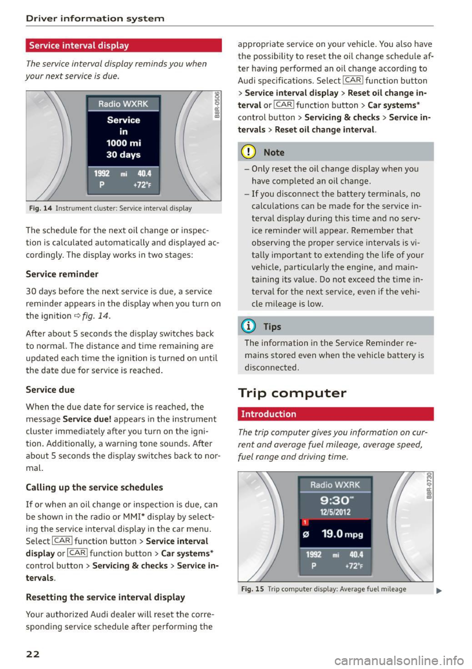 AUDI Q5 2015 Owners Manual Drive r in formation syste m
Service interval display
The service interval display reminds you when
your next service is due.
Fig . 14 Instrument cluste r: Serv ice inte rva l display AUDI Q5 2015 Owners Manual Drive r in formation syste m
Service interval display
The service interval display reminds you when
your next service is due.
Fig . 14 Instrument cluste r: Serv ice inte rva l display