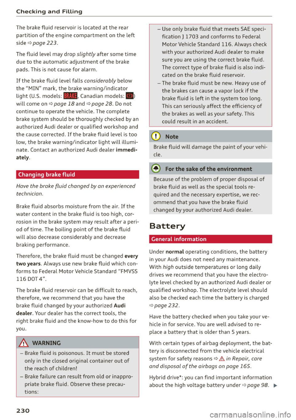 AUDI Q5 2015 Owners Manual Checking and F ill in g
The brake fluid reservoir is located at the rear
partition of the engine compartment on t he left
side ¢
page 223.
The fl uid level may drop slightly AUDI Q5 2015 Owners Manual Checking and F ill in g
The brake fluid reservoir is located at the rear
partition of the engine compartment on t he left
side ¢
page 223.
The fl uid level may drop slightly