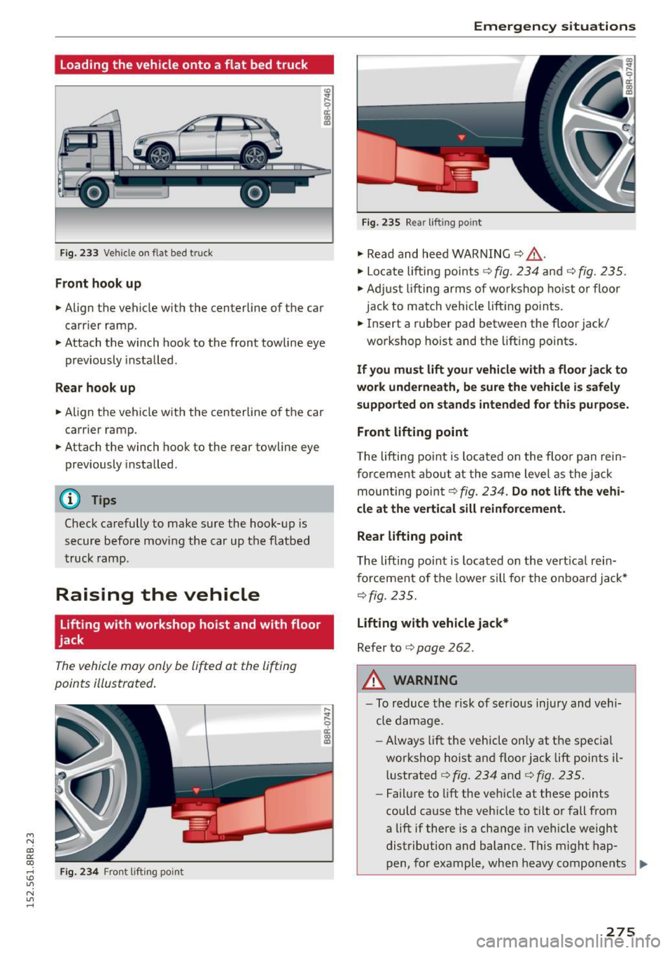 AUDI Q5 2015 Owners Manual M N
co ~ co
rl I.O
" N
" rl
Loading the vehicle onto a flat bed truck
Fig. 233 Veh icle on flat bed truck
Front hook up
• Align the vehicle with the centerline of the car
c AUDI Q5 2015 Owners Manual M N
co ~ co
rl I.O
" N
" rl
Loading the vehicle onto a flat bed truck
Fig. 233 Veh icle on flat bed truck
Front hook up
• Align the vehicle with the centerline of the car
c