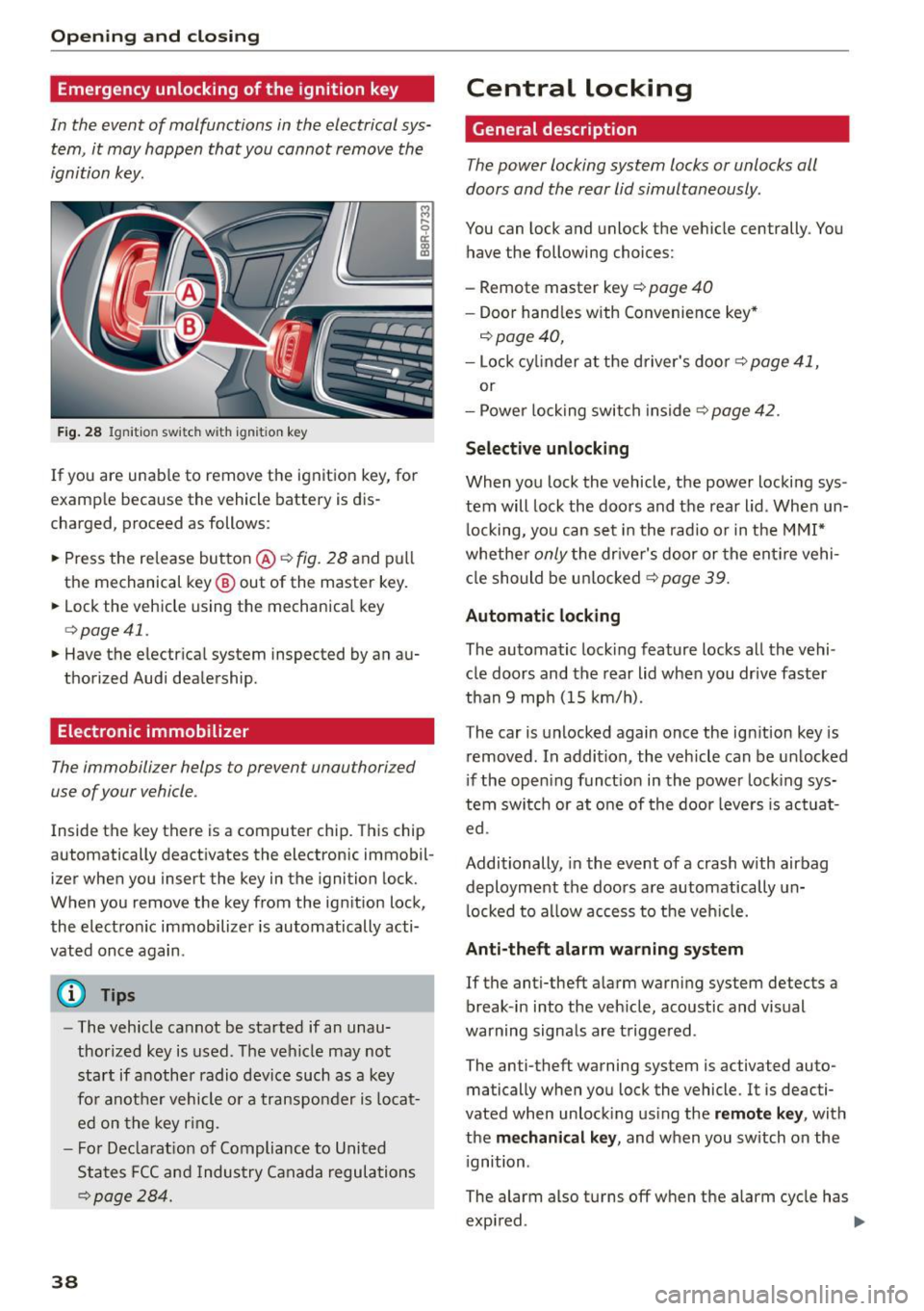 AUDI Q5 2015 Owners Guide Opening and closing
Emergency unlocking of the ignition key
In th e event of malfunctions in the electrical sys
tem, it may happen that you cannot remove the
ignition key.
F ig. AUDI Q5 2015 Owners Guide Opening and closing
Emergency unlocking of the ignition key
In th e event of malfunctions in the electrical sys
tem, it may happen that you cannot remove the
ignition key.
F ig.