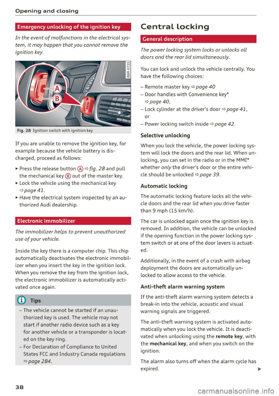 AUDI Q5 2015  Owners Manual Opening and  closing 
Emergency  unlocking  of the  ignition  key 
In  th e event  of  malfunctions  in the  electrical sys­
tem,  it may  happen  that you  cannot  remove  the 
ignition  key. 
F ig.