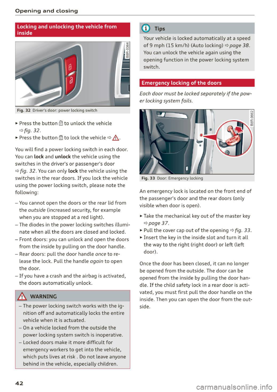 AUDI Q5 2015 Owners Manual Opening and closing
Locking and unlocking the vehicle from
inside
Fig. 32 Drive rs door : power lo ckin g sw it ch
• Press the button 0 to unlock the vehicle
~ fig. 32.
• Pr AUDI Q5 2015 Owners Manual Opening and closing
Locking and unlocking the vehicle from
inside
Fig. 32 Drive rs door : power lo ckin g sw it ch
• Press the button 0 to unlock the vehicle
~ fig. 32.
• Pr