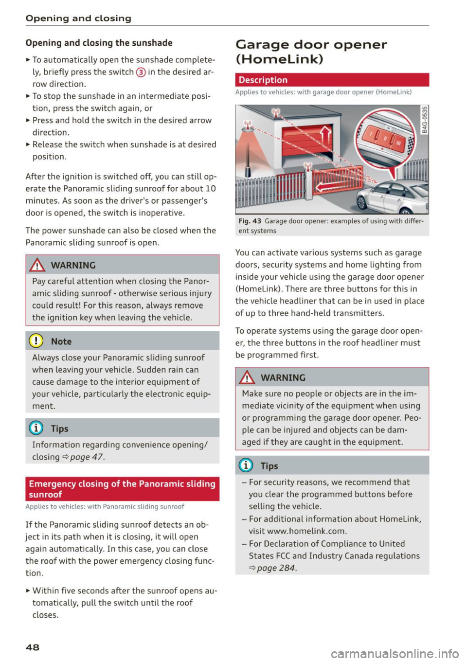 AUDI Q5 2015 Service Manual Open ing  a nd clos ing 
Op en ing  and cl osing  th e s unshade 
.. To automatically  open  the  sunshade comp lete­
ly, briefly  press th e switch @ in the  desired  ar­
row  direction. 
..  To st