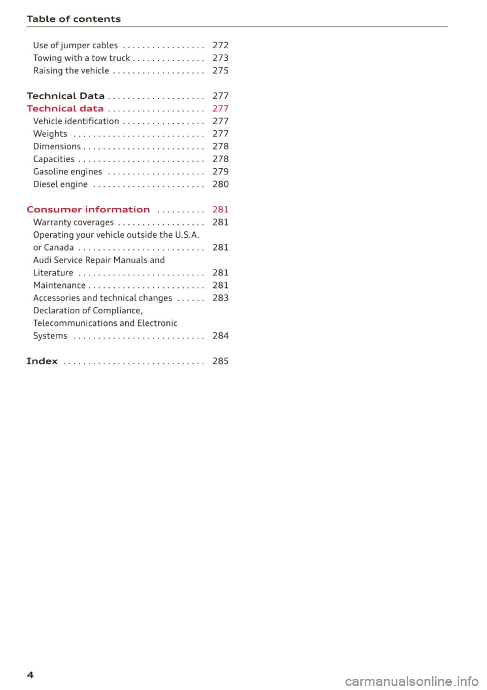 AUDI Q5 2015 Owners Manual Table of contents
Use of jumper cables . . . . . . . . . . . . . . . . . 272
Towing with a tow truck. . . . . . . . . . . . . . . 273
Raising the vehicle . . . . . . . . . . AUDI Q5 2015 Owners Manual Table of contents
Use of jumper cables . . . . . . . . . . . . . . . . . 272
Towing with a tow truck. . . . . . . . . . . . . . . 273
Raising the vehicle . . . . . . . . . .