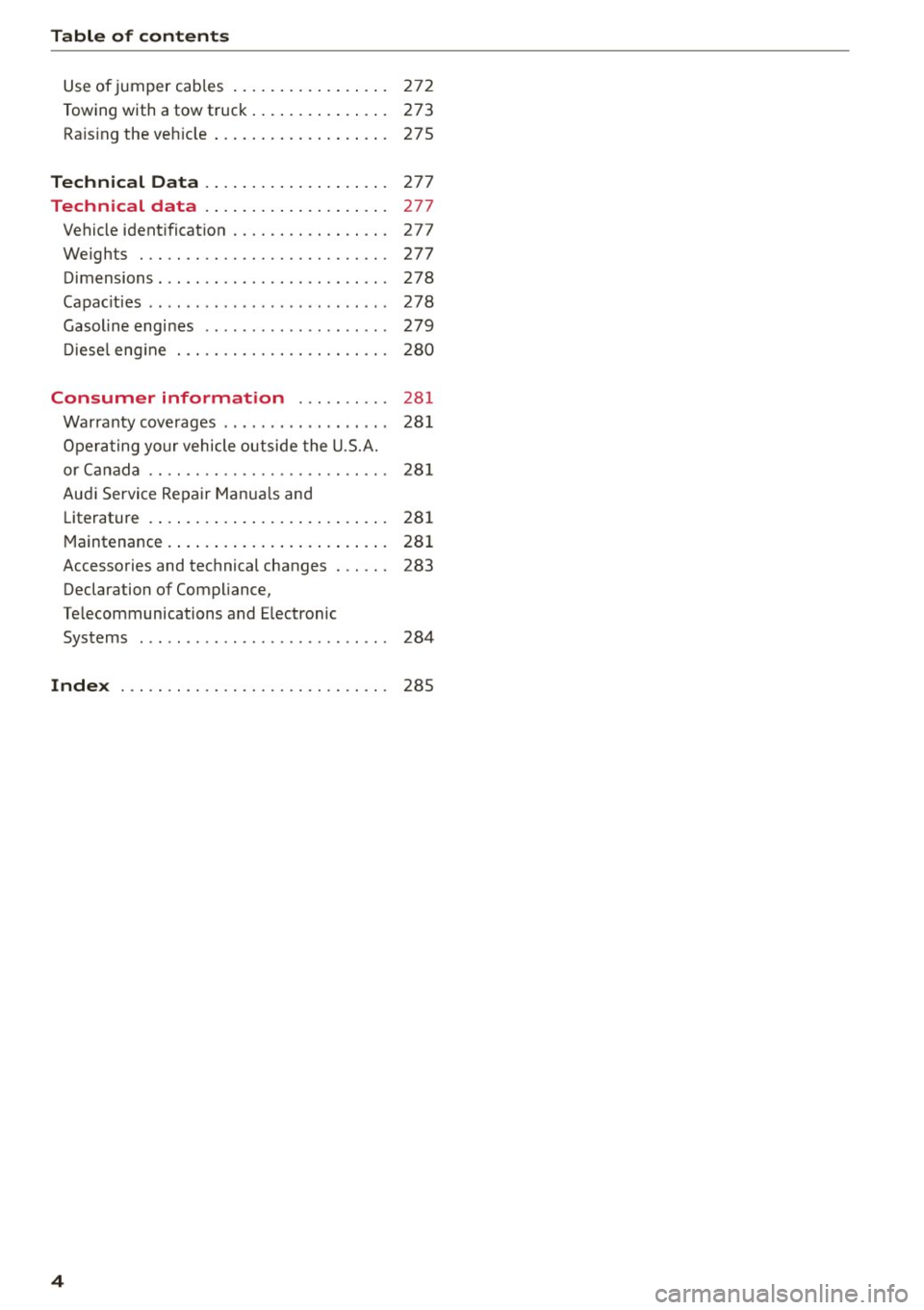 AUDI Q5 2015  Owners Manual Table  of  contents 
Use of jumper  cables  . . . . .  . . .  . .  . .  . .  . . .  272 
Towing  with  a tow  truck.  . . . . .  . .  . .  . . .  . .  273 
Raising the  vehicle  . .  . . . . .  . . . 