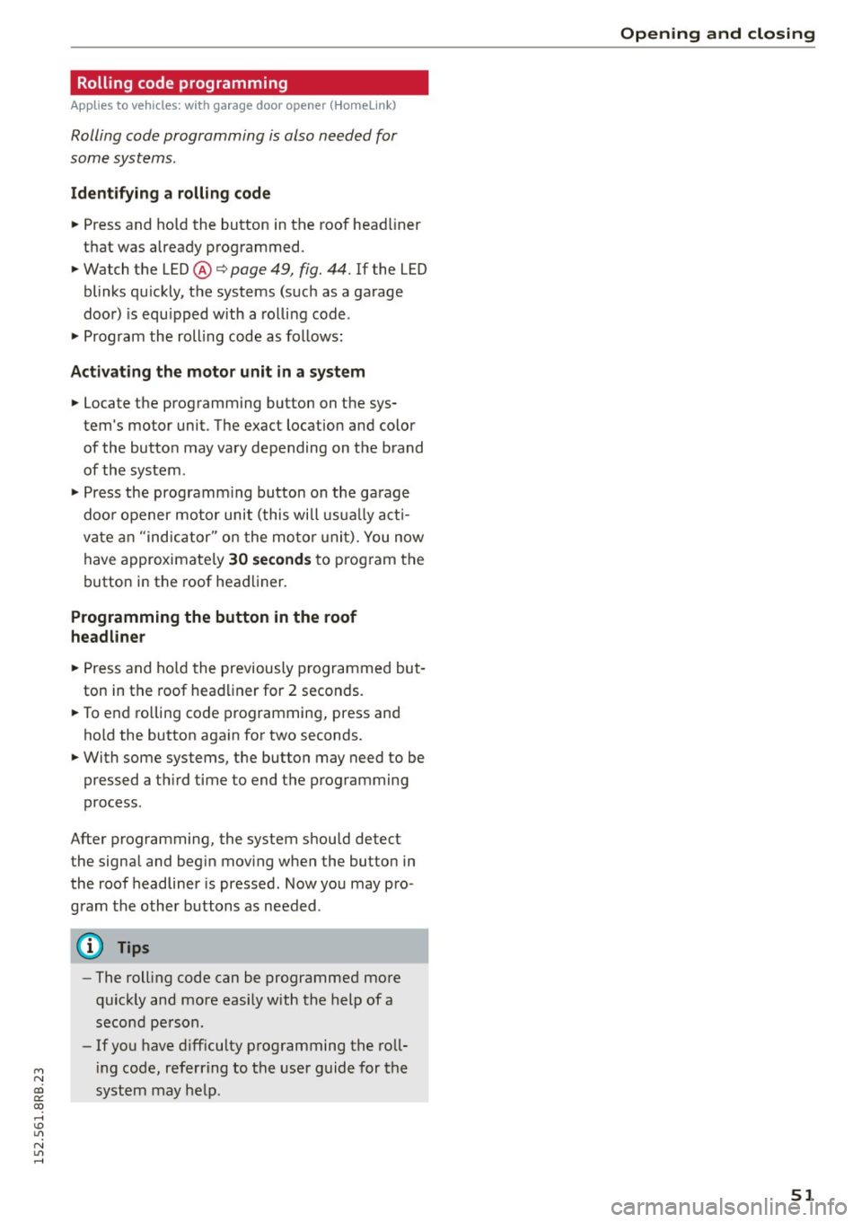AUDI Q5 2015 Workshop Manual M N
co
a:
co
,...., \!) 1.11
N 1.11 ,....,
Rolling code programming
Applies to vehicles: with garage door opener (Homelink)
Rolling code programming is also needed for
some systems AUDI Q5 2015 Workshop Manual M N
co
a:
co
,...., \!) 1.11
N 1.11 ,....,
Rolling code programming
Applies to vehicles: with garage door opener (Homelink)
Rolling code programming is also needed for
some systems