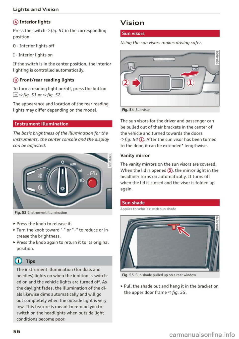 AUDI Q5 2015 Owners Manual Lights and Vision
@Interior lights
Press the switch¢ fig. 51 in the corresponding
position.
0 -Interior lights off
I -Interio r lights on
If the sw itch is in the center positio AUDI Q5 2015 Owners Manual Lights and Vision
@Interior lights
Press the switch¢ fig. 51 in the corresponding
position.
0 -Interior lights off
I -Interio r lights on
If the sw itch is in the center positio