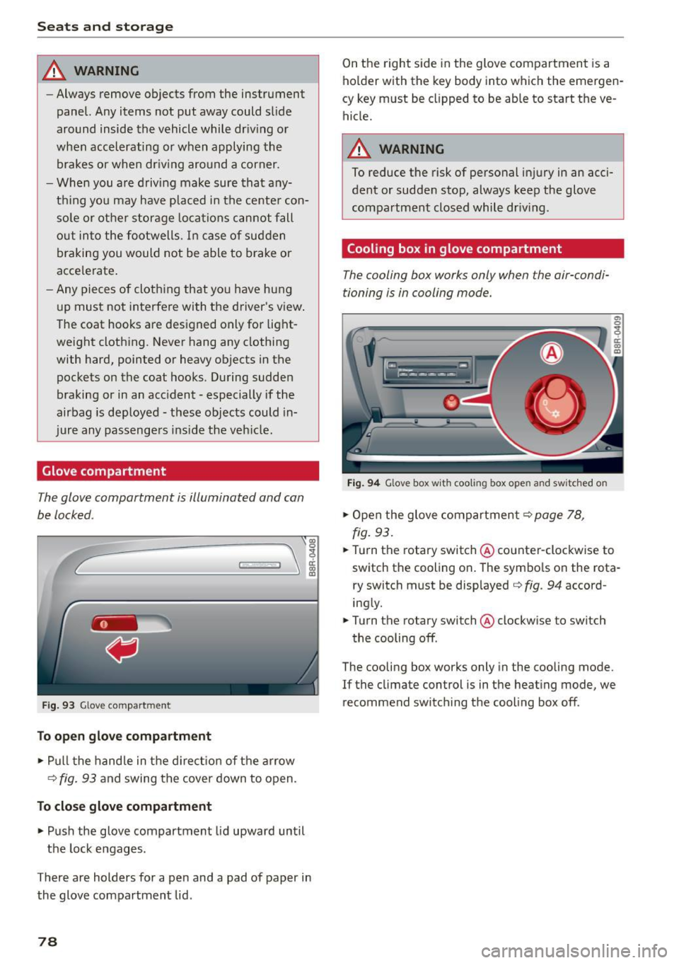 AUDI Q5 2015  Owners Manual Seats  and storag e 
_& WARNING 
-Always  remove  objects  from  the  instrument 
panel.  Any items  not  put  away  could  slide 
around  inside  the  vehicle  while  dr iving  or 
when  accelerating