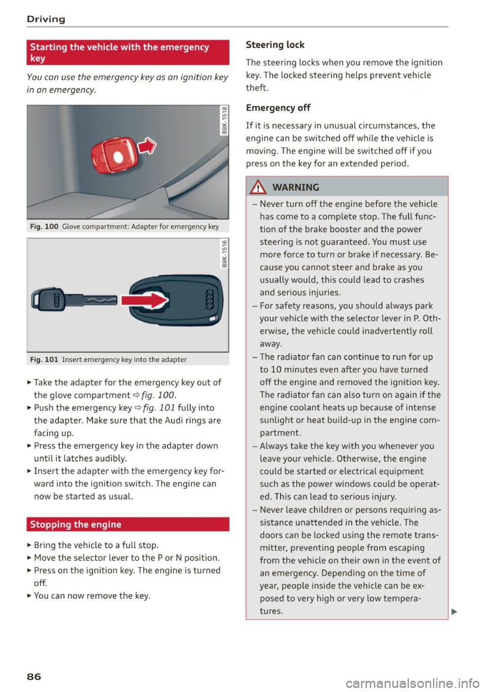 AUDI Q5 2015  Owners Manual Driving 
Starting  the  vehicle with  the  emergency 
key 
You can  use  the  emergency  key as  an  ignition  key 
in an  emergency. 
Fig. 100 Glove compartment:  Adapter  for  e merg en cy key 
Fig.