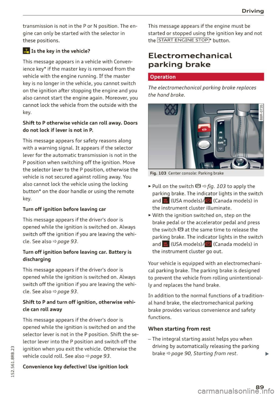 AUDI Q5 2015 Owners Manual transmission is not in the P or N position . The en
gine can only be started with the se lecto r in
these posit ions.
l!,JI Is the key in the vehicle ?
This message appears in AUDI Q5 2015 Owners Manual transmission is not in the P or N position . The en
gine can only be started with the se lecto r in
these posit ions.
l!,JI Is the key in the vehicle ?
This message appears in
