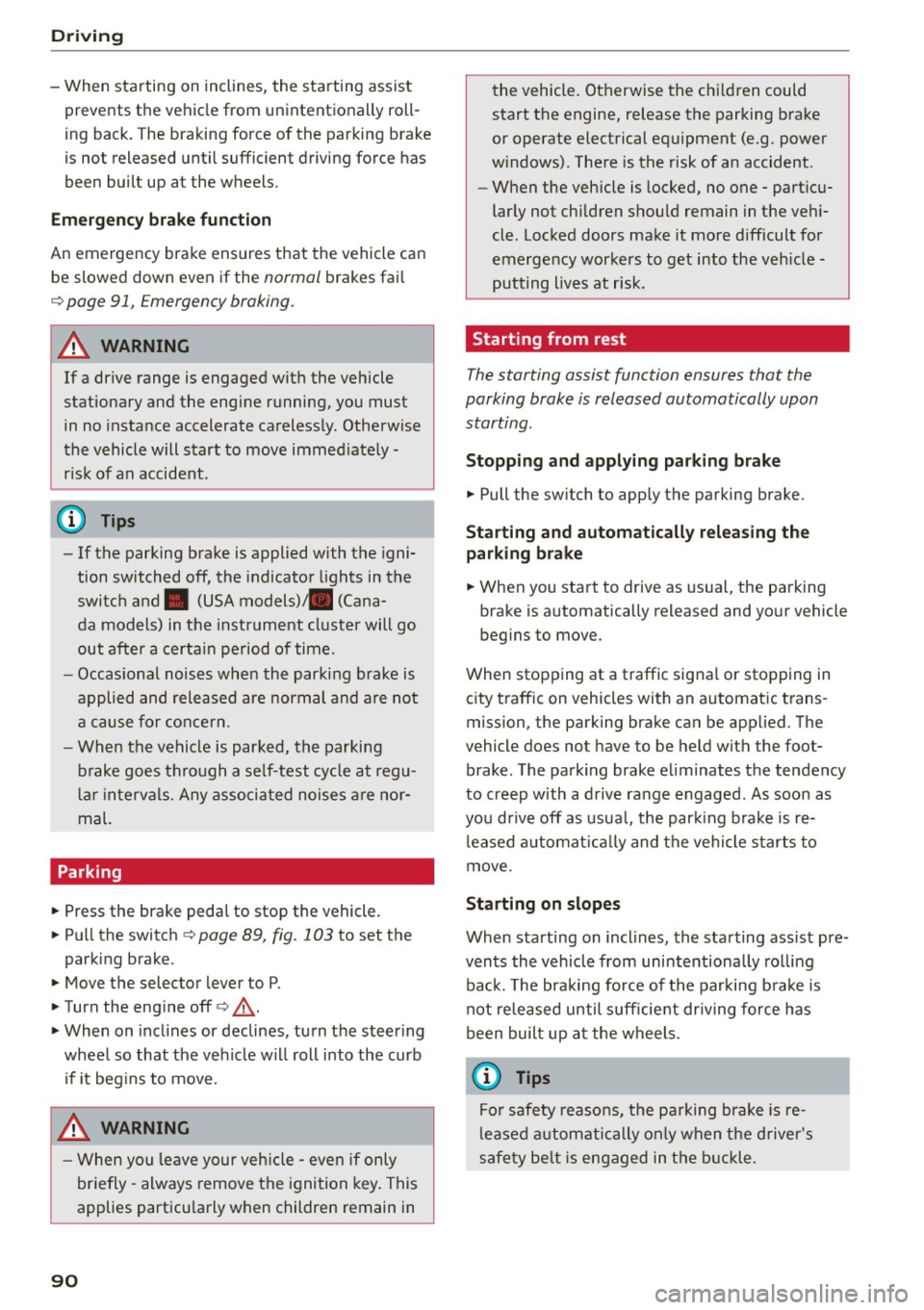 AUDI Q5 2015 Owners Manual Driving
- When starting on inclines, the sta rting assist
prevents the vehicle from unintentionally roll
i ng back . T he braking force of the parking brake
is not released unt il AUDI Q5 2015 Owners Manual Driving
- When starting on inclines, the sta rting assist
prevents the vehicle from unintentionally roll
i ng back . T he braking force of the parking brake
is not released unt il